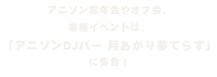 アニソン忘年会やオフ会、各種イベントは、