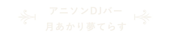 アニソンDJバー月あかり夢てらす